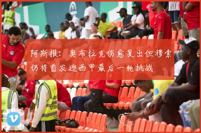 阿斯报：奥布拉克伤愈复出但穆索仍将首发迎西甲最后一轮挑战