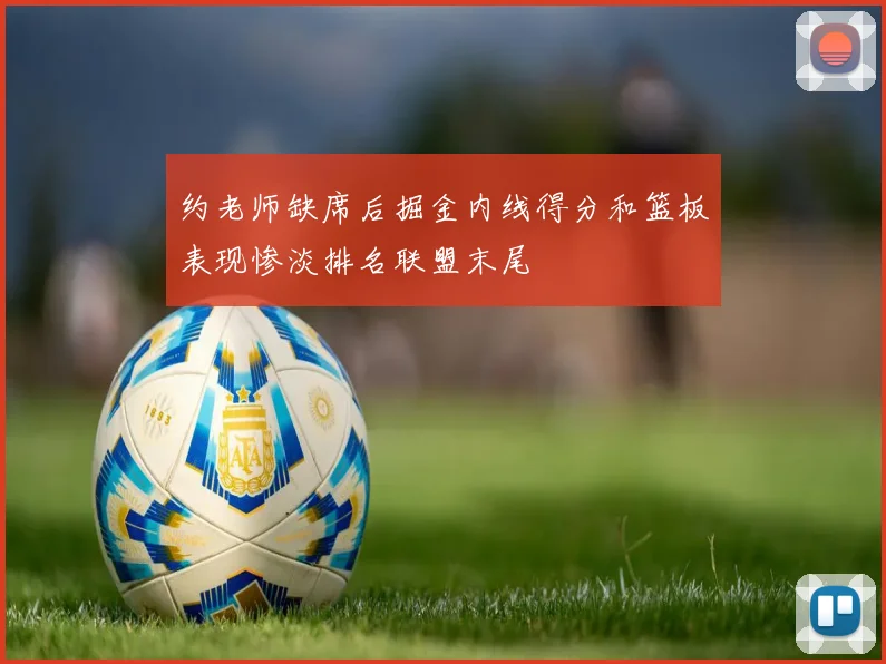 约老师缺席后掘金内线得分和篮板表现惨淡排名联盟末尾