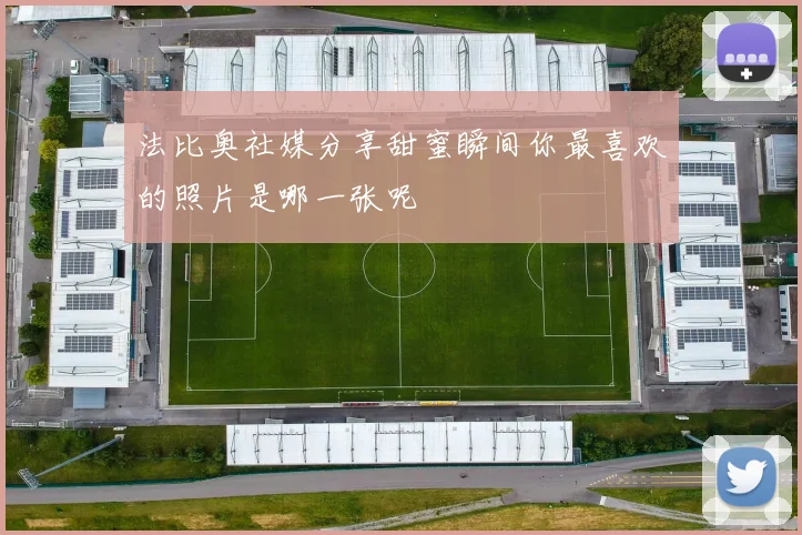 法比奥社媒分享甜蜜瞬间你最喜欢的照片是哪一张呢